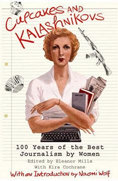 portada Cupcakes And Kalashnikovs: 100 Years Of The Best Journalism By Women (en Inglés)