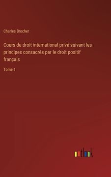 portada Cours de droit international privé suivant les principes consacrés par le droit positif français: Tome 1 (en Francés)