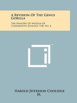 portada a revision of the genus gorilla: the memoirs of museum of comparative zoology, v50, no. 4 (en Inglés)