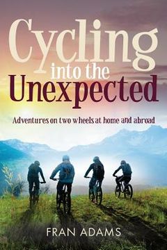 portada Cycling into the Unexpected: Adventures on two wheels at home and abroad