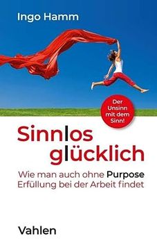 portada Sinnlos Glücklich: Wie man Auch Ohne Purpose Erfüllung bei der Arbeit Findet (en Alemán)
