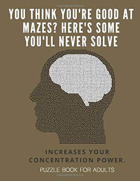 portada You Think You're Good at Mazes? Here's Some You'll Never Solve - Mazes for Adults - Large Print '8. 5X11 in' Puzzle Book for Adults - Puzzle Book: Fun & Fitness Your Brain - Without Solutions 