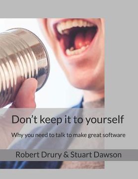 portada Don't keep it to yourself: Why you need to talk to make great software (en Inglés)