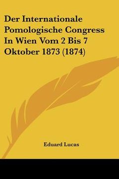 portada Der Internationale Pomologische Congress In Wien Vom 2 Bis 7 Oktober 1873 (1874) (in German)