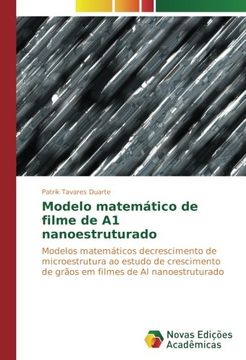 portada Modelo matemático de filme de A1 nanoestruturado: Modelos matemáticos decrescimento de microestrutura ao estudo de crescimento de grãos em filmes de Al nanoestruturado