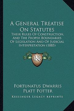 portada a general treatise on statutes: their rules of construction, and the proper boundaries of legislation and of judicial interpretation (1885) (in English)