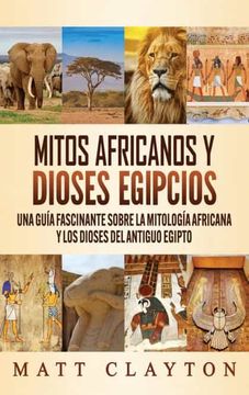 portada Mitos Africanos y Dioses Egipcios: Una Guía Fascinante Sobre la Mitología Africana y los Dioses del Antiguo Egipto (in Spanish)