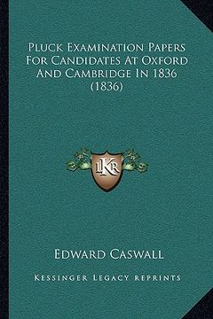 portada pluck examination papers for candidates at oxford and cambridge in 1836 (1836) (en Inglés)