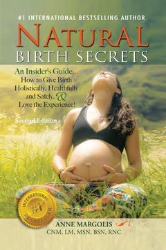portada Natural Birth Secrets: An Insider's Guide...How to Give Birth Holistically, Healthfully and Safely, & Love the Experience! (en Inglés)