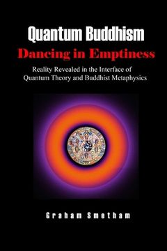 portada Quantum Buddhism: Dancing in Emptiness: Reality Revealed in the Interface of Quantum Theory and Buddhist Metaphysics (en Inglés)