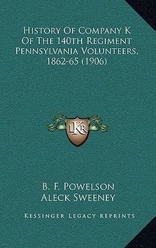 portada history of company k of the 140th regiment pennsylvania volunteers, 1862-65 (1906)