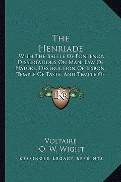 portada the henriade: with the battle of fontenoy, dissertations on man, law of nature, destruction of lisbon, temple of taste, and temple o (in English)