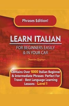 portada Learn Italian For Beginners Easily and In Your Car Phrases Edition! Contains Over 1000 Italian Beginner & Intermediate Phrases: Perfect For Travel - B