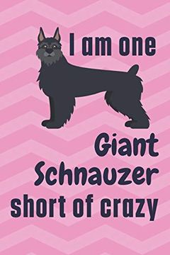 portada I am one Giant Schnauzer Short of Crazy: For Giant Schnauzer dog Fans (en Inglés)