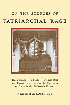 portada On the Sources of Patriarchal Rage: The Commonplace Books of William Byrd and Thomas Jefferson and the Gendering of Power in the Eighteenth Century (en Inglés)