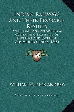 portada indian railways and their probable results: with maps and an appendix, containing statistics of internal and external commerce of india (1848) (en Inglés)