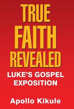 portada True Faith Revealed: Luke's Gospel Exposition