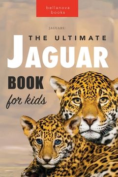 portada Jaguars The Ultimate Jaguar Book for Kids: 100+ Amazing Jaguar Facts, Photos, Quiz + More (in English)
