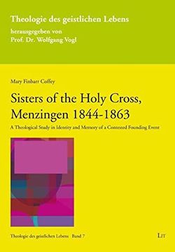 portada Sisters of the Holy Cross, Menzingen 1844-1863: A Theological Study in Identity and Memory of a Contested Founding Event: 7 (en Inglés)