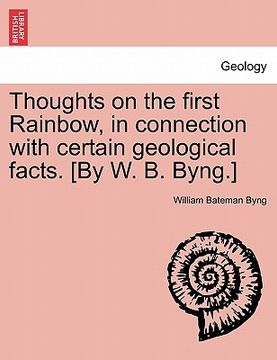 portada thoughts on the first rainbow, in connection with certain geological facts. [by w. b. byng.] (in English)
