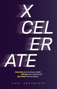 portada Xcelerate: Innovate your business model, disrupt your market, fast-hack into the future (en Inglés)