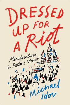 portada Dressed up for a Riot: Misadventures in Putin's Moscow (en Inglés)