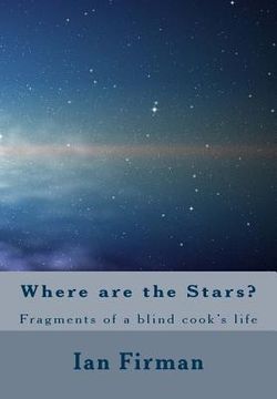 portada Where Are The Stars: Fragments of a Blind Cooks Life (en Inglés)