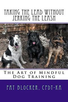 portada Taking the Lead Without Jerking the Leash: The Art of Mindful Dog Training (en Inglés)