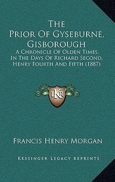 portada the prior of gyseburne, gisborough: a chronicle of olden times, in the days of richard second, henry fourth and fifth (1887) (en Inglés)