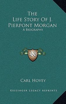 portada the life story of j. pierpont morgan: a biography (en Inglés)