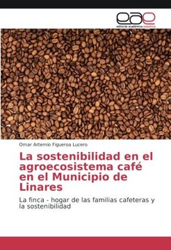 portada La sostenibilidad en el agroecosistema café en el Municipio de Linares: La finca - hogar de las familias cafeteras y la sostenibilidad