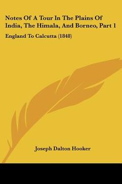 portada notes of a tour in the plains of india, the himala, and borneo, part 1: england to calcutta (1848) (en Inglés)