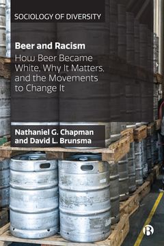 portada Beer and Racism: How Beer Became White, why it Matters, and the Movements to Change it (Sociology of Diversity) (in English)