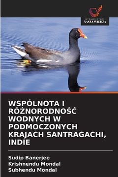 portada Wspólnota I RóŻnorodnoŚĆ Wodnych W Podmoczonych Krajach Santragachi, Indie (in Polaco)