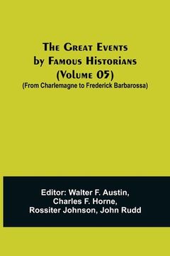 portada The Great Events by Famous Historians (Volume 05); (From Charlemagne to Frederick Barbarossa) (en Inglés)