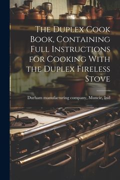 portada The Duplex Cook Book, Containing Full Instructions for Cooking With the Duplex Fireless Stove (en Inglés)