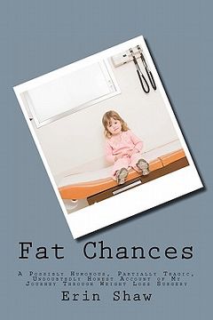 portada fat chances: a possibly humorous, partially tragic, undoubtedly honest account of my journey through weight loss surgery (en Inglés)