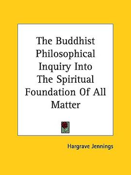 portada the buddhist philosophical inquiry into the spiritual foundation of all matter (en Inglés)