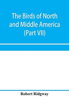 portada The Birds of North and Middle America: A Descriptive Catalogue of the Higher Groups, Genera, Species, and Subspecies of Birds Known to Occur in North. West Indies and Other Islands of the Caribb 