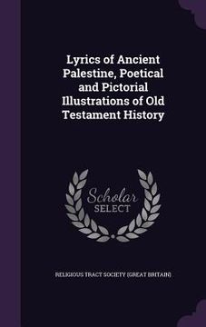 portada Lyrics of Ancient Palestine, Poetical and Pictorial Illustrations of Old Testament History (en Inglés)