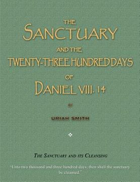portada The Sanctuary and the Twenty-Three Hundred Days of Daniel VIII. 14: The Sanctuary and Its Cleansing 