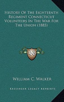 portada history of the eighteenth regiment connecticut volunteers in the war for the union (1885) (en Inglés)