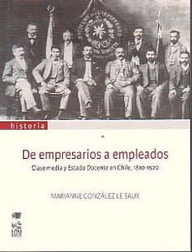 portada de empresarios a empleados. clase media y estado docente en chile, 1810 - 1920 (in Spanish)