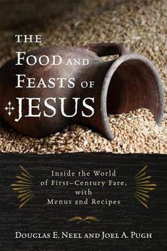 portada the food and feasts of jesus: inside the world of first-century fare, with menus and recipes (en Inglés)