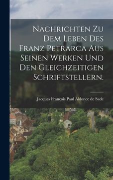 portada Nachrichten zu dem Leben des Franz Petrarca aus seinen Werken und den gleichzeitigen Schriftstellern. (en Alemán)