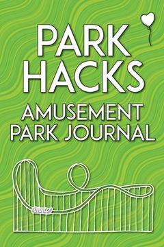 portada Park Hacks Amusement Park Journal: An illustrated, lined, diary, notebook with prompts, tips, and tricks to encourage parents, kids, and ride enthusia