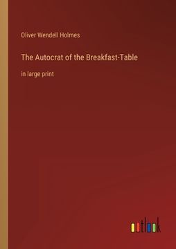 portada The Autocrat of the Breakfast-Table: in large print (en Inglés)
