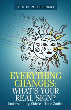 portada Everything Changes: What's Your Real Sign?: Understanding Sidereal Time Zodiac (en Inglés)