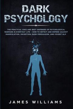 portada Dark Psychology: The Practical Uses and Best Defenses of Psychological Warfare in Everyday Life - How to Detect and Defend Against Mani (en Inglés)
