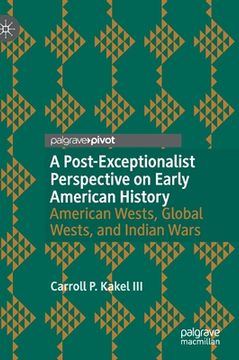 portada A Post-Exceptionalist Perspective on Early American History: American Wests, Global Wests, and Indian Wars
